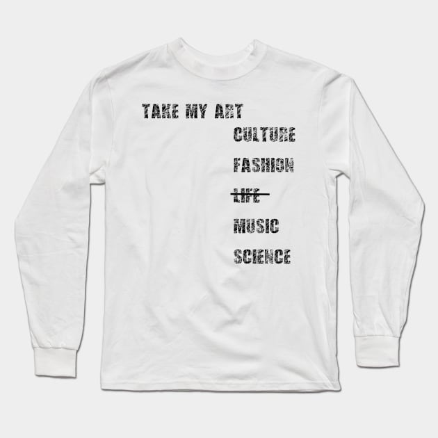 Take my art culture fashion life music science Long Sleeve T-Shirt by Sunmoony